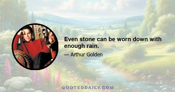 Even stone can be worn down with enough rain.