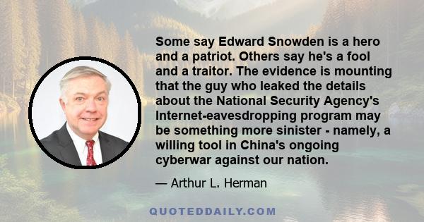 Some say Edward Snowden is a hero and a patriot. Others say he's a fool and a traitor. The evidence is mounting that the guy who leaked the details about the National Security Agency's Internet-eavesdropping program may