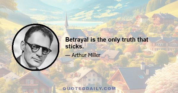 Betrayal is the only truth that sticks.
