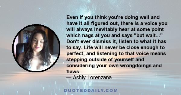 Even if you think you're doing well and have it all figured out, there is a voice you will always inevitably hear at some point which nags at you and says but wait... Don't ever dismiss it, listen to what it has to say.