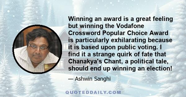 Winning an award is a great feeling but winning the Vodafone Crossword Popular Choice Award is particularly exhilarating because it is based upon public voting. I find it a strange quirk of fate that Chanakya's Chant, a