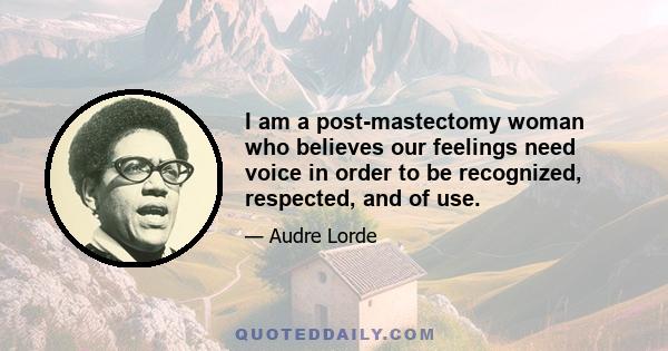 I am a post-mastectomy woman who believes our feelings need voice in order to be recognized, respected, and of use.