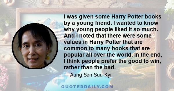 I was given some Harry Potter books by a young friend. I wanted to know why young people liked it so much. And I noted that there were some values in Harry Potter that are common to many books that are popular all over