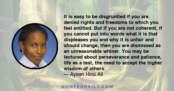 It is easy to be disgruntled if you are denied rights and freedoms to which you feel entitled. But if you are not coherent, if you cannot put into words what it is that displeases you and why it is unfair and should
