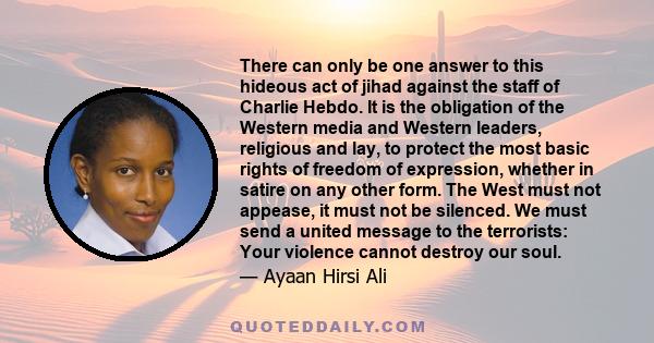 There can only be one answer to this hideous act of jihad against the staff of Charlie Hebdo. It is the obligation of the Western media and Western leaders, religious and lay, to protect the most basic rights of freedom