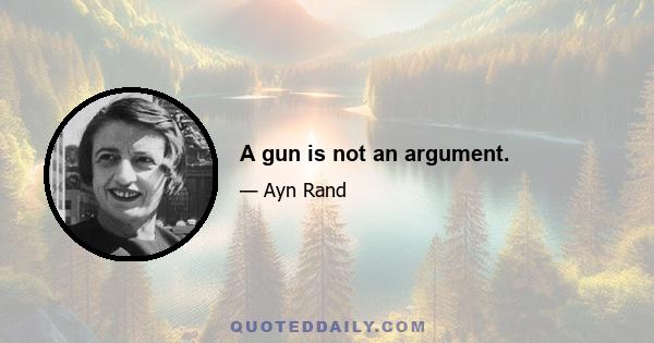 A gun is not an argument.