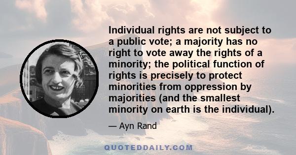 Individual rights are not subject to a public vote; a majority has no right to vote away the rights of a minority; the political function of rights is precisely to protect minorities from oppression by majorities (and