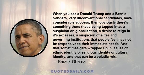 When you see a Donald Trump and a Bernie Sanders, very unconventional candidates, have considerable success, then obviously there's something there that's being tapped into; a suspicion on globalization, a desire to