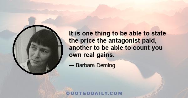 It is one thing to be able to state the price the antagonist paid, another to be able to count you own real gains.