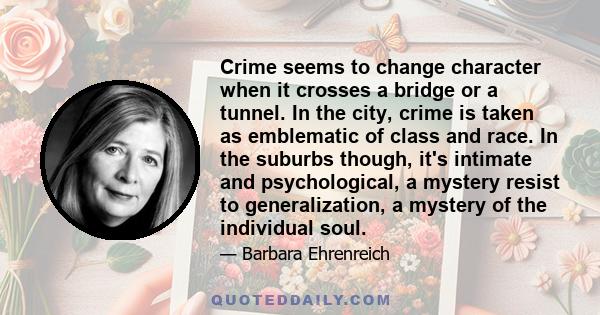Crime seems to change character when it crosses a bridge or a tunnel. In the city, crime is taken as emblematic of class and race. In the suburbs though, it's intimate and psychological, a mystery resist to