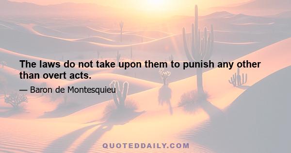 The laws do not take upon them to punish any other than overt acts.