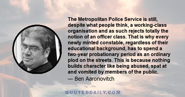 The Metropolitan Police Service is still, despite what people think, a working-class organisation and as such rejects totally the notion of an officer class. That is why every newly minted constable, regardless of their