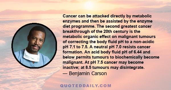 Cancer can be attacked directly by metabolic enzymes and then be assisted by the enzyme diet programme. The second greatest cancer breakthrough of the 20th century is the metabolic organic effect on malignant tumours of