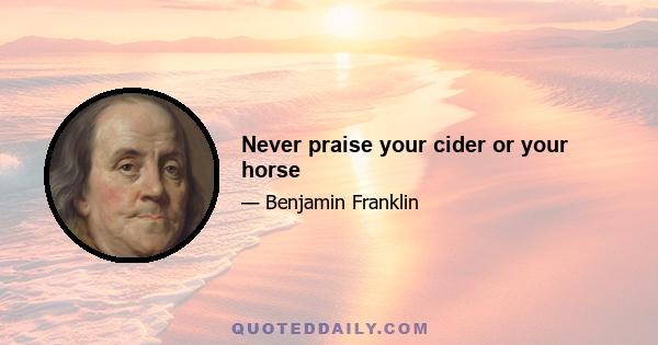 Never praise your cider or your horse