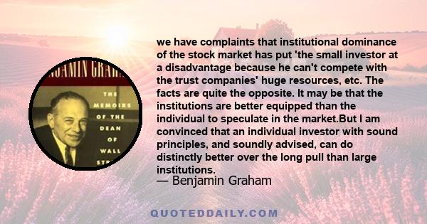 we have complaints that institutional dominance of the stock market has put 'the small investor at a disadvantage because he can't compete with the trust companies' huge resources, etc. The facts are quite the opposite.