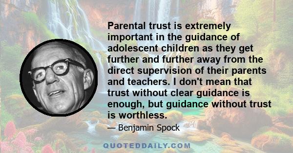 Parental trust is extremely important in the guidance of adolescent children as they get further and further away from the direct supervision of their parents and teachers. I don't mean that trust without clear guidance