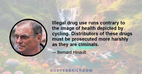 Illegal drug use runs contrary to the image of health depicted by cycling. Distributors of these drugs must be prosecuted more harshly as they are ciminals.