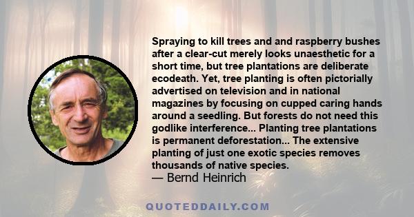 Spraying to kill trees and and raspberry bushes after a clear-cut merely looks unaesthetic for a short time, but tree plantations are deliberate ecodeath. Yet, tree planting is often pictorially advertised on television