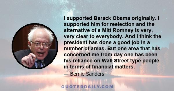 I supported Barack Obama originally. I supported him for reelection and the alternative of a Mitt Romney is very, very clear to everybody. And I think the president has done a good job in a number of areas. But one area