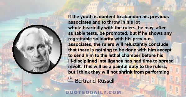 If the youth is content to abandon his previous associates and to throw in his lot whole-heartedly with the rulers, he may, after suitable tests, be promoted, but if he shows any regrettable solidarity with his previous