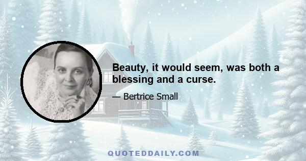 Beauty, it would seem, was both a blessing and a curse.