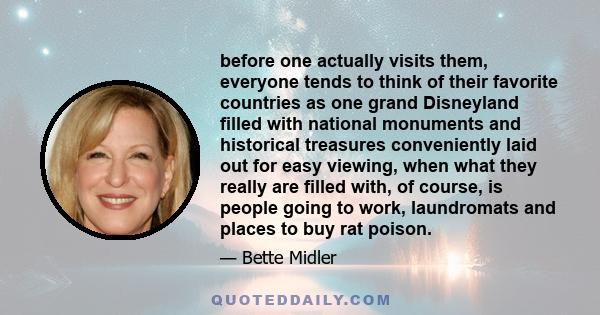 before one actually visits them, everyone tends to think of their favorite countries as one grand Disneyland filled with national monuments and historical treasures conveniently laid out for easy viewing, when what they