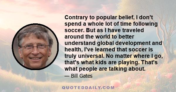 Contrary to popular belief, I don't spend a whole lot of time following soccer. But as I have traveled around the world to better understand global development and health, I've learned that soccer is truly universal. No
