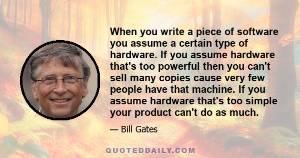 When you write a piece of software you assume a certain type of hardware. If you assume hardware that's too powerful then you can't sell many copies cause very few people have that machine. If you assume hardware that's