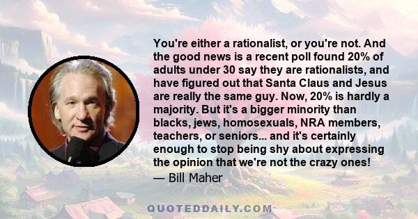 You're either a rationalist, or you're not. And the good news is a recent poll found 20% of adults under 30 say they are rationalists, and have figured out that Santa Claus and Jesus are really the same guy. Now, 20% is
