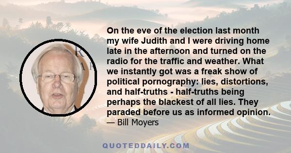 On the eve of the election last month my wife Judith and I were driving home late in the afternoon and turned on the radio for the traffic and weather. What we instantly got was a freak show of political pornography: