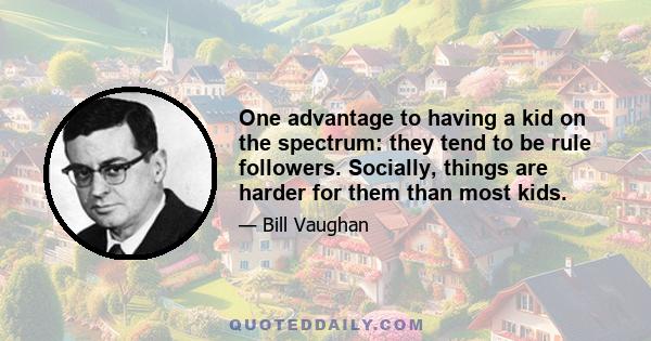 One advantage to having a kid on the spectrum: they tend to be rule followers. Socially, things are harder for them than most kids.
