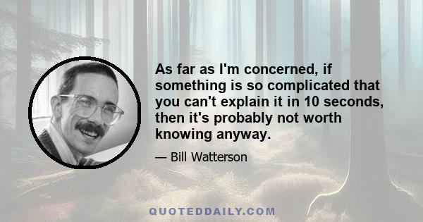As far as I'm concerned, if something is so complicated that you can't explain it in 10 seconds, then it's probably not worth knowing anyway.