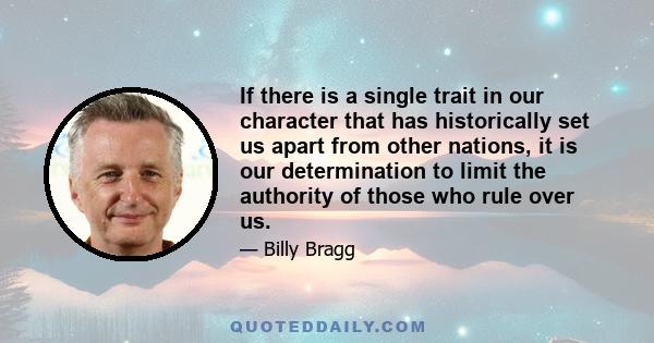 If there is a single trait in our character that has historically set us apart from other nations, it is our determination to limit the authority of those who rule over us.