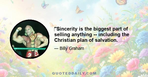 Sincerity is the biggest part of selling anything -- including the Christian plan of salvation.