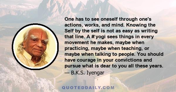 One has to see oneself through one's actions, works, and mind. Knowing the Self by the self is not as easy as writing that line. A # yogi sees things in every movement he makes, maybe when practicing, maybe when