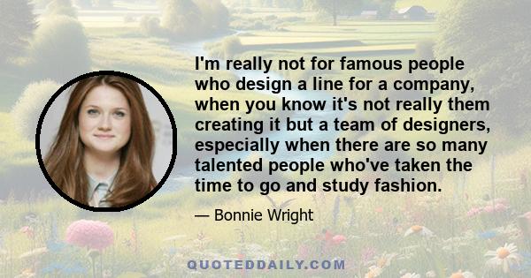 I'm really not for famous people who design a line for a company, when you know it's not really them creating it but a team of designers, especially when there are so many talented people who've taken the time to go and