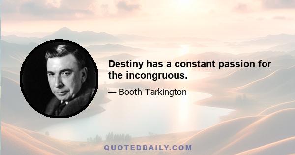 Destiny has a constant passion for the incongruous.