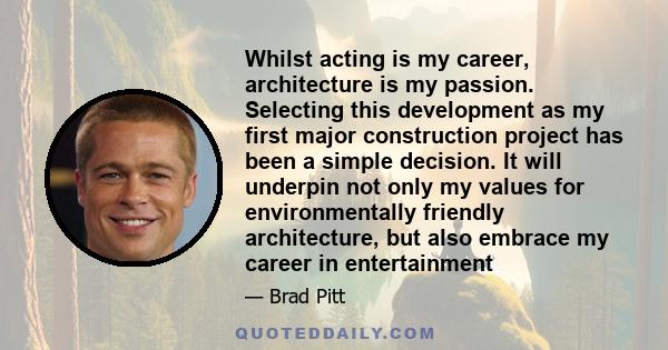 Whilst acting is my career, architecture is my passion. Selecting this development as my first major construction project has been a simple decision. It will underpin not only my values for environmentally friendly
