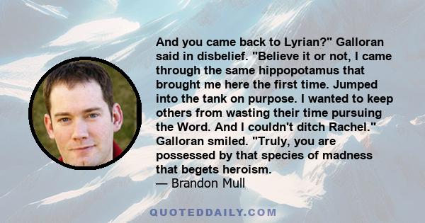 And you came back to Lyrian? Galloran said in disbelief. Believe it or not, I came through the same hippopotamus that brought me here the first time. Jumped into the tank on purpose. I wanted to keep others from wasting