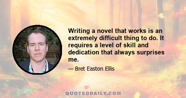 Writing a novel that works is an extremely difficult thing to do. It requires a level of skill and dedication that always surprises me.