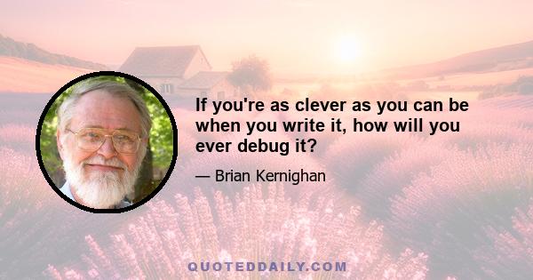 If you're as clever as you can be when you write it, how will you ever debug it?