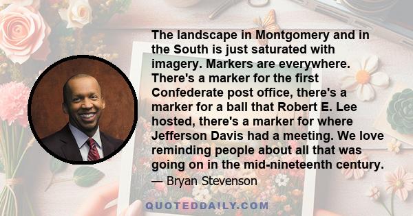 The landscape in Montgomery and in the South is just saturated with imagery. Markers are everywhere. There's a marker for the first Confederate post office, there's a marker for a ball that Robert E. Lee hosted, there's