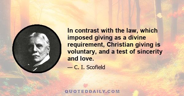 In contrast with the law, which imposed giving as a divine requirement, Christian giving is voluntary, and a test of sincerity and love.
