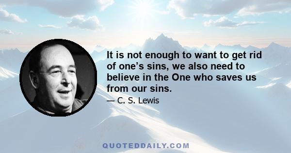 It is not enough to want to get rid of one’s sins, we also need to believe in the One who saves us from our sins.