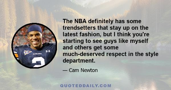 The NBA definitely has some trendsetters that stay up on the latest fashion, but I think you're starting to see guys like myself and others get some much-deserved respect in the style department.