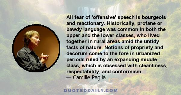 All fear of 'offensive' speech is bourgeois and reactionary. Historically, profane or bawdy language was common in both the upper and the lower classes, who lived together in rural areas amid the untidy facts of nature.
