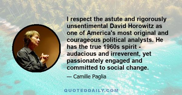 I respect the astute and rigorously unsentimental David Horowitz as one of America's most original and courageous political analysts. He has the true 1960s spirit - audacious and irreverent, yet passionately engaged and