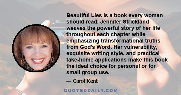 Beautiful Lies is a book every woman should read. Jennifer Strickland weaves the powerful story of her life throughout each chapter while emphasizing transformational truths from God's Word. Her vulnerability, exquisite