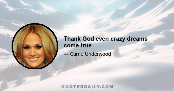 Thank God even crazy dreams come true