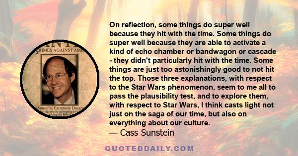 On reflection, some things do super well because they hit with the time. Some things do super well because they are able to activate a kind of echo chamber or bandwagon or cascade - they didn't particularly hit with the